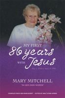 My First 86 Years with Jesus: May 1, 1918 to April 13, 2005 THE STORY OF A Mother’s Love A Loving Mother-in-Law The Love of Jesus All these were hers! B0DXL3L59N Book Cover