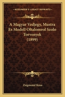 A Magyar Vedjegy, Mustra Es Modell Oltalomrol Szolo Torvenyek (1899) 1160278121 Book Cover