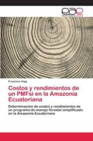 Costos y rendimientos de un PMFsi en la Amazonía Ecuatoriana: Determinación de costos y rendimientos de un programa de manejo forestal simplificado en la Amazonía Ecuatoriana 620212007X Book Cover