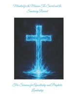 Mantled for the Mission The Sword and the Sanctuary Revival: Fire Sermons for Apostleship and Prophetic Leadership B0F8JC3DK1 Book Cover