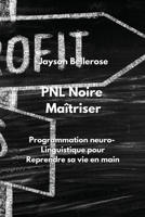 PNL Noire Maîtriser: Programmation neuro- Linguistique pour Reprendre sa vie en main B0CKWWLYRN Book Cover