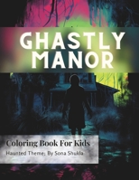 Ghastly Manor: Haunting Designs for Relaxation – The Ultimate Horror-Themed Coloring Book for Kids, Teens, and Adults Seeking Spooky Fun and Artistic Peace B0CNN652DQ Book Cover