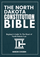 THE NORTH DAKOTA CONSTITUTION BIBLE: Beginner’s Guide To The Heart of North Dakota Law B0FF3665RN Book Cover
