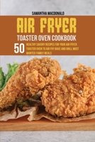 Air Fryer Toaster Oven Cookbook: 50 Healthy Savory Recipes For Your Air Fryer Toaster Oven to Air Fry Bake And Grill Most Wanted Family Meals 1801684200 Book Cover