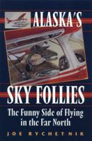 Alaska's Sky Follies: The Funny Side of Flying in the Far North 0945397445 Book Cover