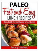 Paleo Fast and Easy Lunch Recipes: Quick Guide to Healthy and Simple Lunch 1495304221 Book Cover