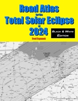 Road Atlas for the Total Solar Eclipse of 2024 - Black & White Edition 1941983146 Book Cover