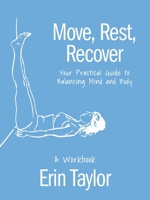 Move, Rest, Recover: A Workbook: Your Practical Guide to Balance Your Active Lifestyle and Achieve Longevity in Sport and Life 1646047753 Book Cover