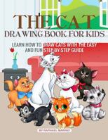 The Cat Drawing Book for Kids: Learn How to Draw Cats with the Easy and Fun Step-By-Step Guide 1728813409 Book Cover