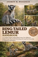RING-TAILED LEMUR HANDBOOK: A Complete Guide to Ring-Tailed Lemur Care, Behavior, Habitat Setup, Diet, Health, Breeding, and Long-Term Ownership for Beginners and Experts B0GWY8CYL7 Book Cover