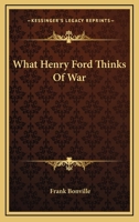 What Henry Ford Thinks of War 1374104973 Book Cover