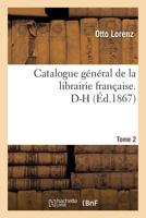 Catalogue Ga(c)Na(c)Ral de La Librairie Franaaise. D-H Tome 2 2013674880 Book Cover
