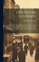 Our Ocean Highways: A Condensed Universal Hand Gazetteer and International Route Book, by Ocean, Road, Or Rail: Being a Complete Book of Reference and ... in the Whole World, and Containing Every Info 1019634634 Book Cover