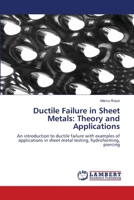 Ductile Failure in Sheet Metals: Theory and Applications: An introduction to ductile failure with examples of applications in sheet metal testing, hydroforming, piercing 3843384746 Book Cover