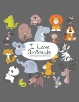 I Love Animals Coloring Book for Kids: Fun Designs For Toddlers Through Kindergarten Coloring Activity Books For Kids B08924CPTM Book Cover