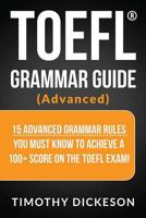 TOEFL Grammar Guide (Advanced): 15 Advanced Grammar Rules You Must Know to Achieve a 100+ Score on the TOEFL Exam! 1985401576 Book Cover