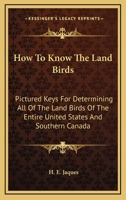 How To Know The Land Birds: Pictured Keys For Determining All Of The Land Birds Of The Entire United States And Southern Canada 1163156582 Book Cover