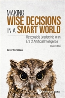 Making Wise Decisions In A Smart World: Responsible Leadership In An Era Of Artificial Intelligence 9811269424 Book Cover