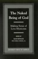 The Naked Being of God: Making Sense of Love Mysticism 0761817042 Book Cover
