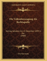 Die Volksuberzeugung Als Rechtsquelle: Vortrag Gehalten Am 13 Dezember 1899 In Der (1900) 1168303486 Book Cover