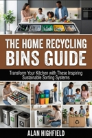 The Home Recycling Bins Guide: Transform Your Kitchen with These Inspiring Sustainable Sorting Systems | Make Green Living Simple, Stylish and Second Nature With Smart Recycling B0GRMJR3VL Book Cover