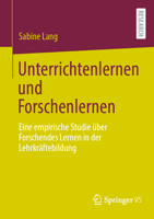 Unterrichtenlernen und Forschenlernen: Eine empirische Studie über Forschendes Lernen in der Lehrkräftebildung 3658425806 Book Cover