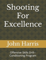Shooting For Excellence: Offensive Skills Drill--Conditioning Program B09T8WRZC6 Book Cover
