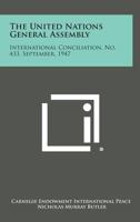 The United Nations General Assembly: International Conciliation, No. 433, September, 1947 1258723670 Book Cover