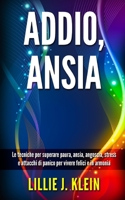 ADDIO, ANSIA: Le tecniche per superare paura, ansia, angoscia, stress e attacchi di panico per vivere felici e in armonia (Italian Edition) B088B833CL Book Cover