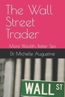 The Wall Street Trader, More Wealth, Better Sex: More Wealth, Better Sex B0BYRDRNB8 Book Cover