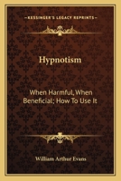 Hypnotism: When Harmful, When Beneficial; How To Use It 1430460970 Book Cover