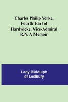 Charles Philip Yorke, Fourth Earl of Hardwicke, Vice-Admiral R.N. A Memoir 9355113684 Book Cover