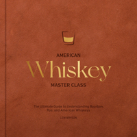 American Whiskey Master Class: The Ultimate Guide to Understanding Bourbon, Rye, and American Whiskeys 0760396205 Book Cover