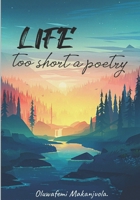 Life too short a poetry: Collection of poems in a rare light of real life. B0B6LHYXZ5 Book Cover