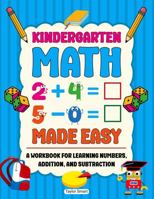 Kindergarten Math Made Easy: A Workbook for Learning Numbers, Addition, and Subtraction 1961143550 Book Cover