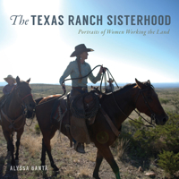 The Texas Ranch Sisterhood: Portraits of Women Working the Land 1625858485 Book Cover