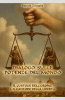 Dialogo sulle Potenze del Mondo: Il Custode dell'Ordine e il Cantore della Libertà (Italian Edition) B0FHH7PX8L Book Cover
