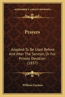 Prayers: Adapted To Be Used Before And After The Sermon, Or For Private Devotion 1377314596 Book Cover