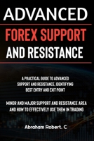 Advanced Forex Support And Resistance: A Practical Guide To Advanced Support And Resistance, Identifying Best Entry And Exit Point, Minor And Major Support And Resistance Area And How To Trade Them B0CN59H2L9 Book Cover
