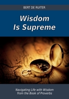 Wisdom Is Supreme: Navigating Life with Wisdom from the Book of Proverbs 3957761670 Book Cover