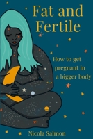Fat and Fertile: How to get pregnant in a bigger body 1074504151 Book Cover
