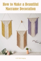 How to Make a Beautiful Macrame Decoration: A DIY Wall Hanging B0BJXYQVWH Book Cover