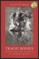 Tragic Bodies: Edges of the Human in Greek Drama 1350124362 Book Cover