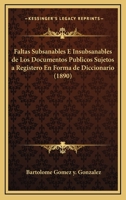Faltas Subsanables E Insubsanables De Los Documentos Publicos Sujetos A Registero En Forma De Diccionario (1890) 1168494389 Book Cover