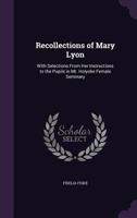 Recollections of Mary Lyon: With Selections from her Instructions to the Pupils in Mt. Holyoke Female Seminary 1275654029 Book Cover