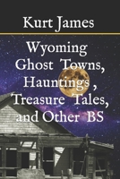 WYOMING GHOST TOWNS, HAUNTINGS, TREASURE TALES, and OTHER BS B09GJG6J1L Book Cover