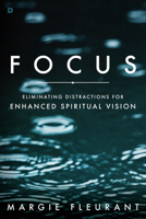 Focus: Eliminating Distractions for Enhanced Spiritual Vision 0768408970 Book Cover
