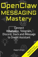 OpenClaw Messaging Mastery: Connect WhatsApp, Telegram, Discord, Slack and iMessage to One AI Assistant B0GSK44Q2F Book Cover