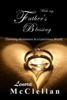 With My Father's Blessing: Choosing Abstinence In A Lascivious World 1497555019 Book Cover