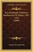 Trzy Rozdzialy Z Historyi Skarbowosci W Polsce, 1507-1532 (1868) 1167460065 Book Cover